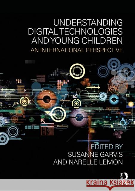 Understanding Digital Technologies and Young Children: An International Perspective Susanne Garvis 9781138804418 Taylor & Francis