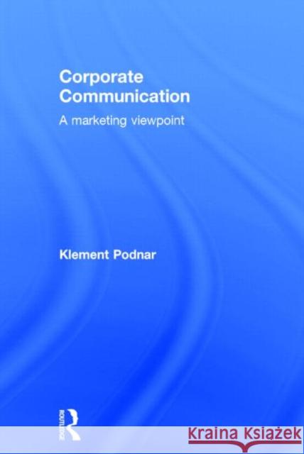 Corporate Communication: A Marketing Viewpoint Klement Podnar   9781138804708 Taylor and Francis