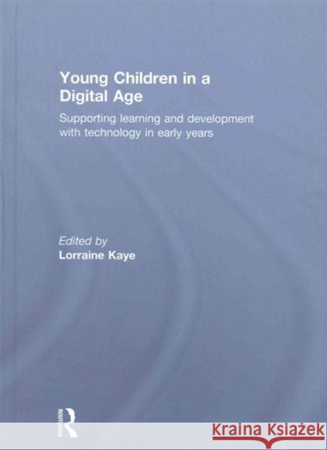 Young Children in a Digital Age: Supporting Learning and Development with Technology in Early Years  9781138804791 Taylor & Francis Group