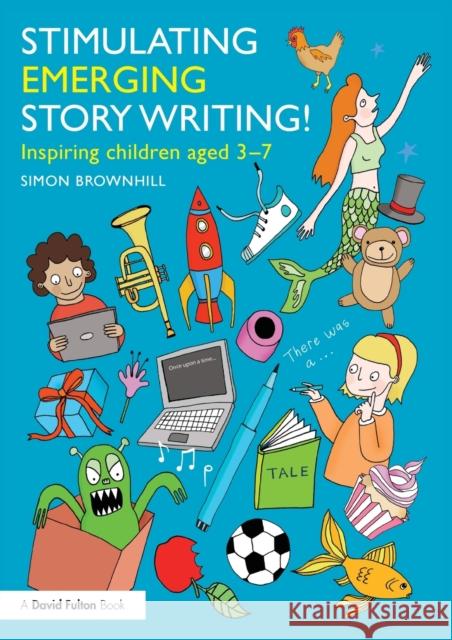 Stimulating Emerging Story Writing!: Inspiring children aged 3-7 Brownhill, Simon 9781138804852 Taylor & Francis Group