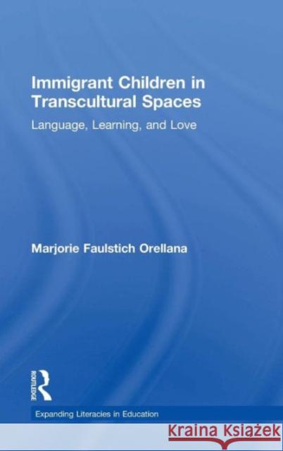 Immigrant Children in Transcultural Spaces: Language, Learning, and Love Marjorie Faulstic 9781138804944 Routledge