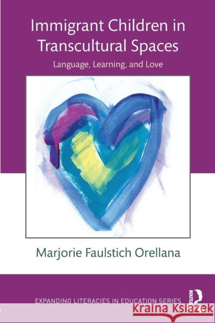 Immigrant Children in Transcultural Spaces: Language Learning and Love Orellana, Marjorie Faulstich Marjorie Faulstic 9781138804951 Routledge