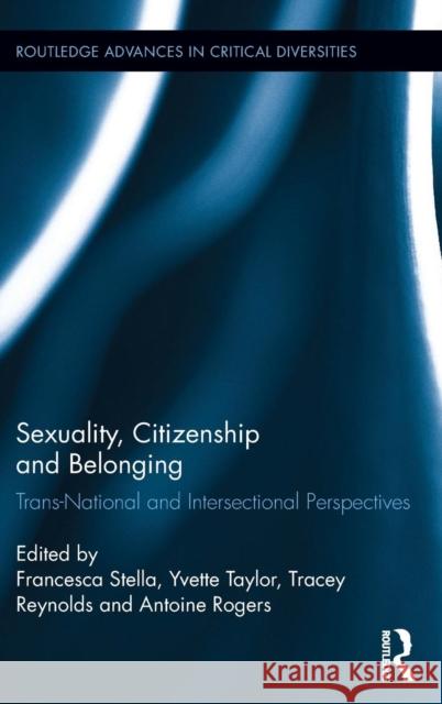 Sexuality, Citizenship and Belonging: Trans-National and Intersectional Perspectives Francesca Stella Yvette Taylor Tracey Reynolds 9781138805040 Routledge