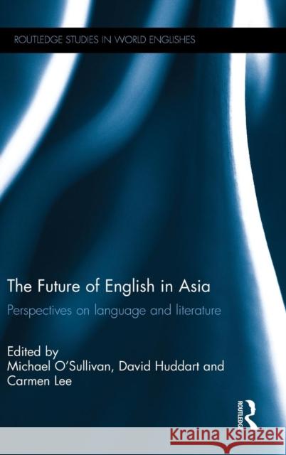 The Future of English in Asia: Perspectives on Language and Literature  9781138805071 Taylor & Francis Group