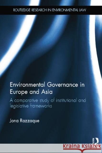 Environmental Governance in Europe and Asia: A Comparative Study of Institutional and Legislative Frameworks Razzaque, Jona 9781138805217 Routledge