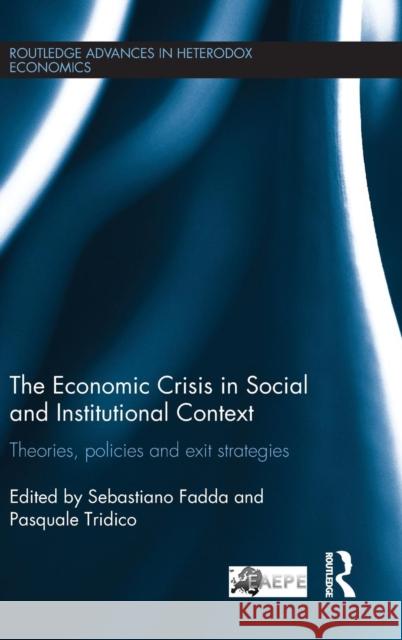 The Economic Crisis in Social and Institutional Context: Theories, Policies and Exit Strategies Fadda, Sebastiano 9781138805590 Routledge