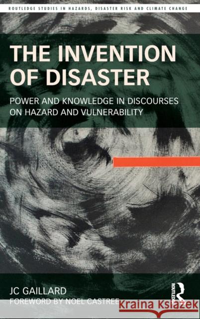 The Invention of Disaster: Power and Knowledge in Discourses on Hazard and Vulnerability Gaillard, Jc 9781138805620