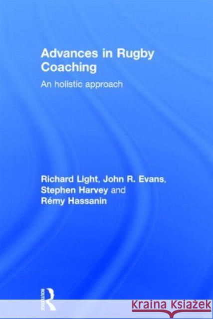 Advances in Rugby Coaching: An Holistic Approach Richard Light Stephen Harvey John R. Evans 9781138805729 Routledge