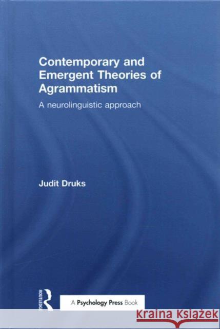 Contemporary and Emergent Theories of Agrammatism: A Neurolinguistic Approach Judit Druks   9781138805743 Taylor and Francis