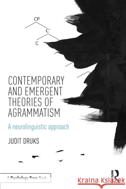 Contemporary and Emergent Theories of Agrammatism: A neurolinguistic approach Druks, Judit 9781138805750