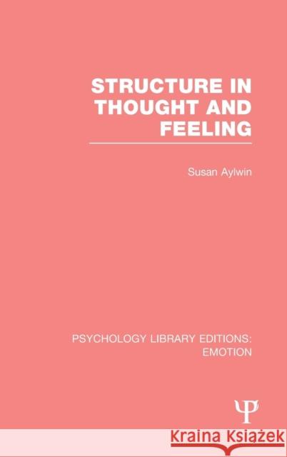 Structure in Thought and Feeling (PLE: Emotion) Aylwin, Susan 9781138805774 Psychology Press