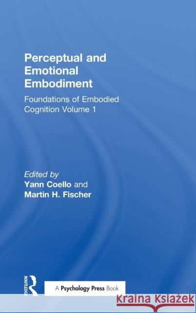 Perceptual and Emotional Embodiment: Foundations of Embodied Cognition Volume 1 Yann Coello Martin H. Fischer 9781138805804 Psychology Press