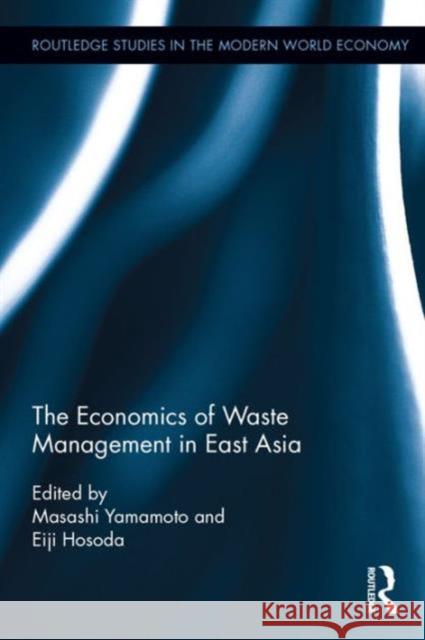 The Economics of Waste Management in East Asia Yamamoto Masashi Eiji Hosoda 9781138805989