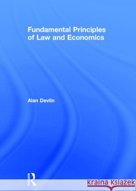 Fundamental Principles of Law and Economics Alan Devlin 9781138806016 Routledge