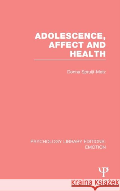 Adolescence, Affect and Health (PLE: Emotion) Spruijt-Metz, Donna 9781138806177 Psychology Press