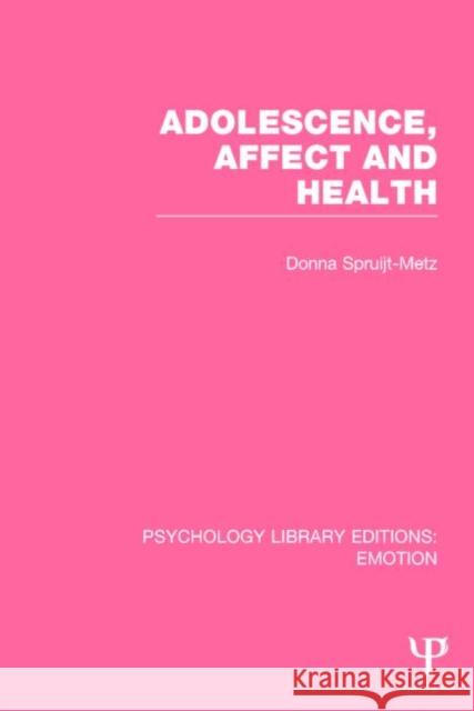 Adolescence, Affect and Health (Ple: Emotion) Spruijt-Metz, Donna 9781138806238 Psychology Press