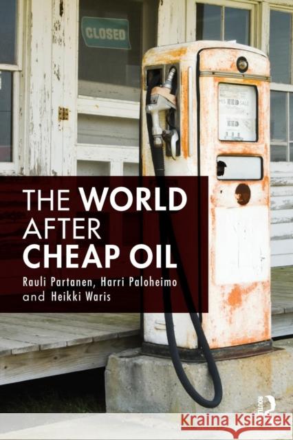 The World After Cheap Oil Rauli Partanen Harri Paloheimo Heikki Waris 9781138806375 Routledge