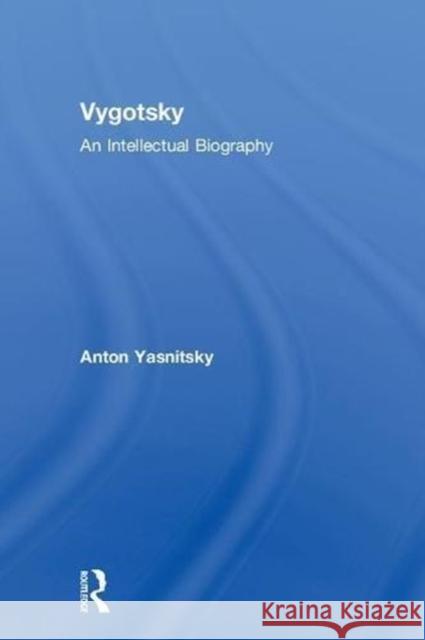 Vygotsky: An Intellectual Biography Anton Yasnitsky 9781138806733 Taylor & Francis Group