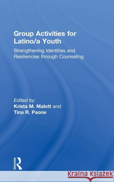 Group Activities for Latino/a Youth: Strengthening Identities and Resiliencies through Counseling Malott, Krista M. 9781138806788 Routledge