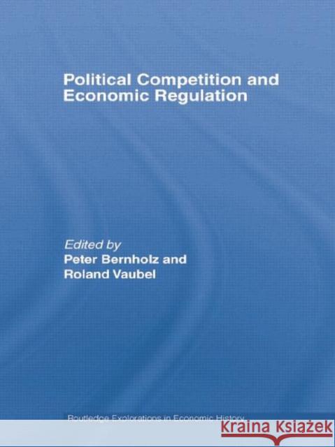 Political Competition and Economic Regulation Peter Bernholz Roland Vaubel 9781138806825