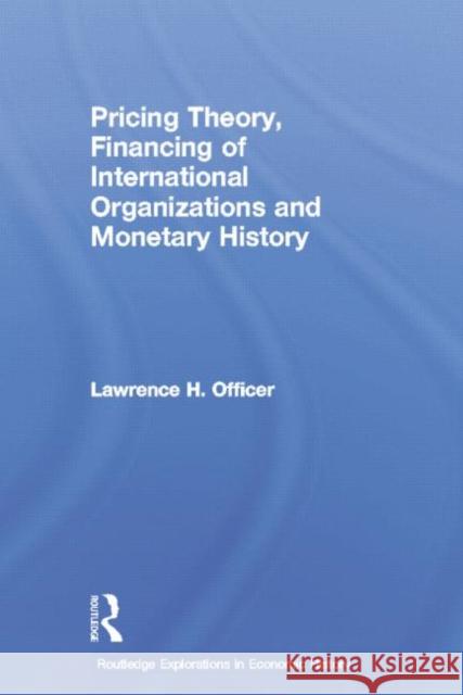 Pricing Theory, Financing of International Organisations and Monetary History Lawrence H. Officer 9781138806832