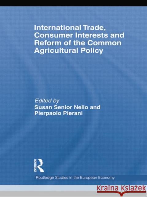 International Trade, Consumer Interests and Reform of the Common Agricultural Policy Susan Mary Senio Pierpaolo Pierani 9781138807051 Routledge