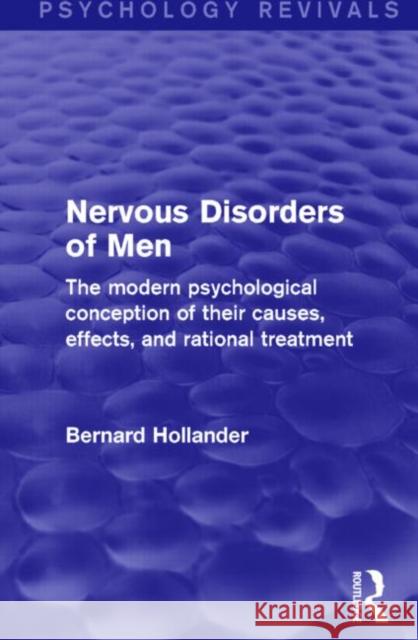 Nervous Disorders of Men (Psychology Revivals): The Modern Psychological Conception of Their Causes, Effects, and Rational Treatment Bernard Hollander 9781138807068