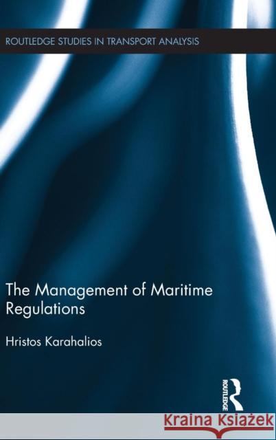 The Management of Maritime Regulations Hristos Karahalios 9781138807136 Taylor & Francis Group