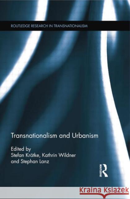 Transnationalism and Urbanism Stefan Kratke Kathrin Wildner Stephan Lanz 9781138807426