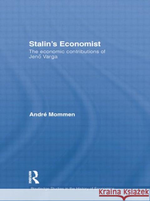 Stalin's Economist: The Economic Contributions of Jenö Varga Mommen, André 9781138807587 Routledge