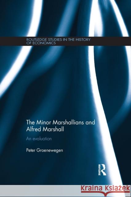 The Minor Marshallians and Alfred Marshall: An Evaluation Groenewegen, Peter 9781138807594