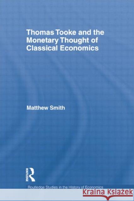 Thomas Tooke and the Monetary Thought of Classical Economics Matthew Smith 9781138807624