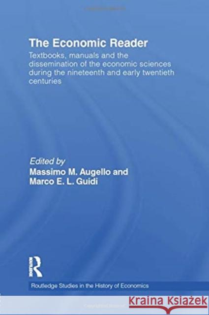 The Economic Reader: Textbooks, Manuals and the Dissemination of the Economic Sciences During the 19th and Early 20th Centuries. Massimo M. Augello Marco E. L. Guidi 9781138807686 Routledge