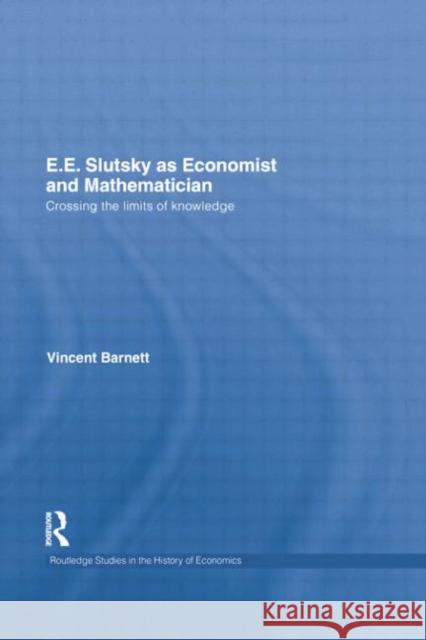 E.E. Slutsky as Economist and Mathematician: Crossing the Limits of Knowledge Vincent Barnett 9781138807808