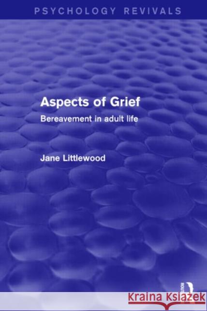 Aspects of Grief (Psychology Revivals): Bereavement in Adult Life Jane Littlewood 9781138807945