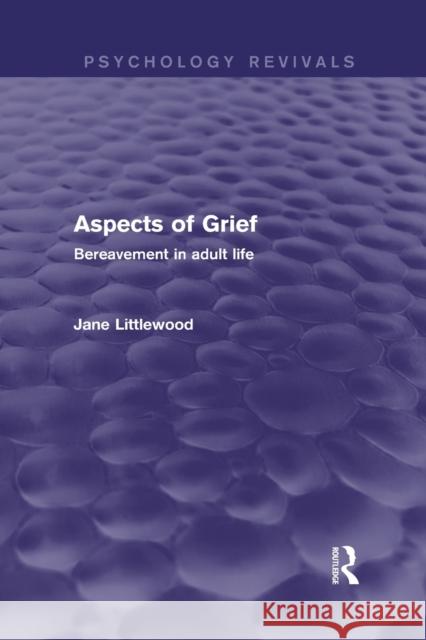Aspects of Grief (Psychology Revivals): Bereavement in Adult Life Littlewood, Jane 9781138807983 Routledge