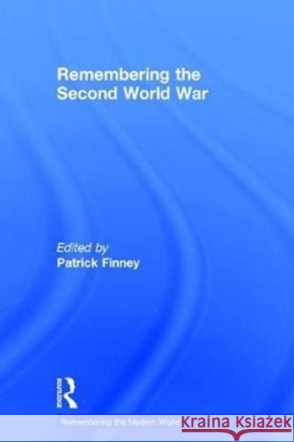 Remembering the Second World War Patrick Finney 9781138808133