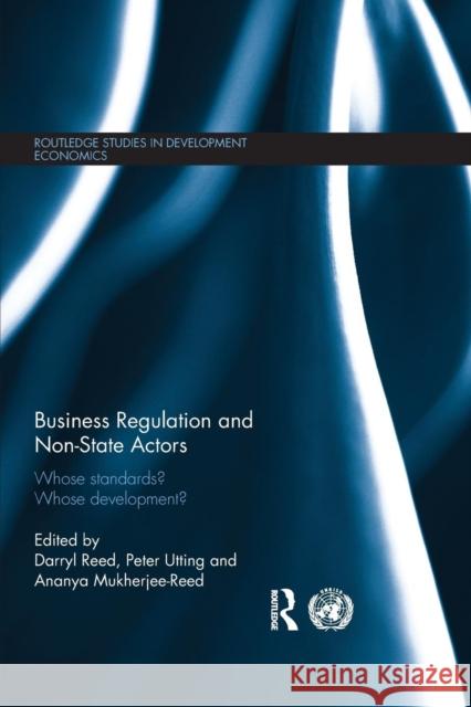 Business Regulation and Non-State Actors: Whose Standards? Whose Development? Peter Utting Darryl Reed Ananya Mukherjee Reed 9781138808164