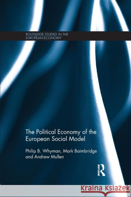 The Political Economy of the European Social Model Philip B., Dr Whyman Mark J. Baimbridge Andrew Mullen 9781138808355 Routledge