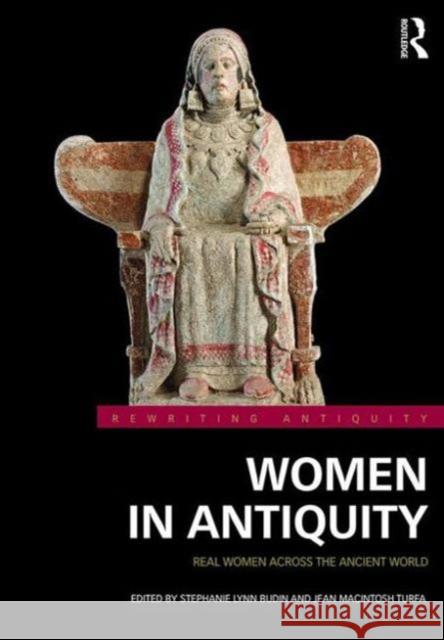 Women in Antiquity: Real Women Across the Ancient World Stephanie Lynn Budin Jean Macintosh Turfa 9781138808362