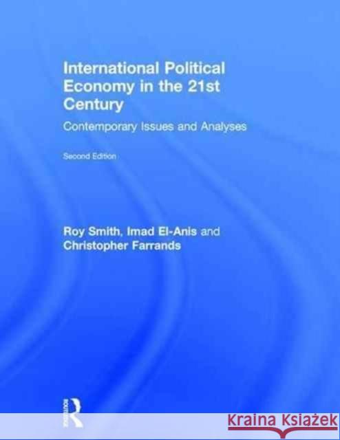 International Political Economy in the 21st Century: Contemporary Issues and Analyses Roy Smith Imad El-Anis Christopher Farrands 9781138808409