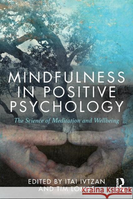 Mindfulness in Positive Psychology: The Science of Meditation and Wellbeing Itai Ivtzan Tim Lomas 9781138808515 Routledge