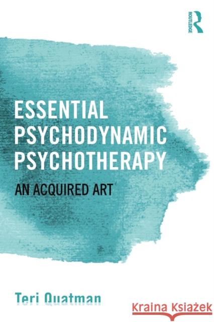 Essential Psychodynamic Psychotherapy: An Acquired Art Teri (Santa Clara University) Quatman 9781138808737 Taylor & Francis Ltd