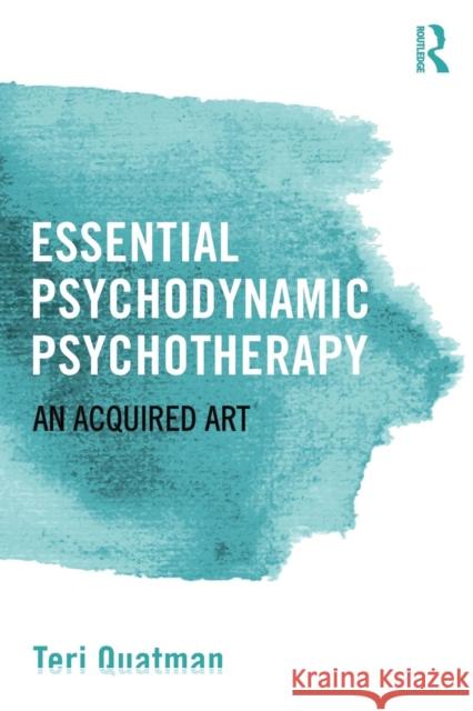 Essential Psychodynamic Psychotherapy: An Acquired Art Quatman, Teri 9781138808737 Taylor & Francis Ltd