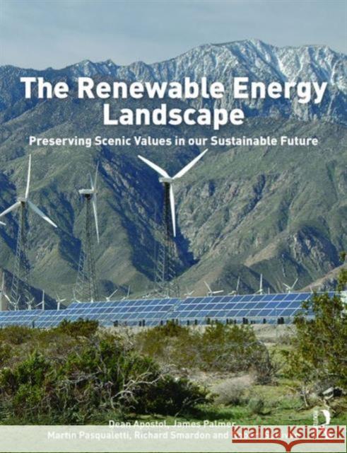 The Renewable Energy Landscape: Preserving Scenic Values in Our Sustainable Future Dean Apostol Richard C. Smardon James F. Palmer 9781138808980 Routledge