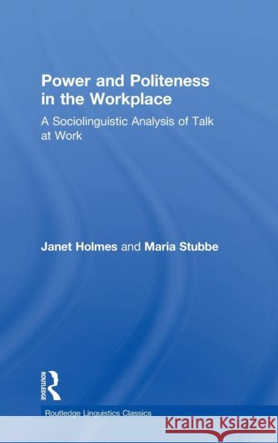 Power and Politeness in the Workplace: A Sociolinguistic Analysis of Talk at Work Janet Holmes Maria Stubbe 9781138809055