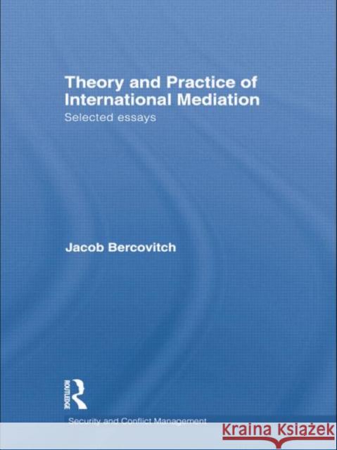 Theory and Practice of International Mediation: Selected Essays Jacob Bercovitch 9781138809093 Routledge