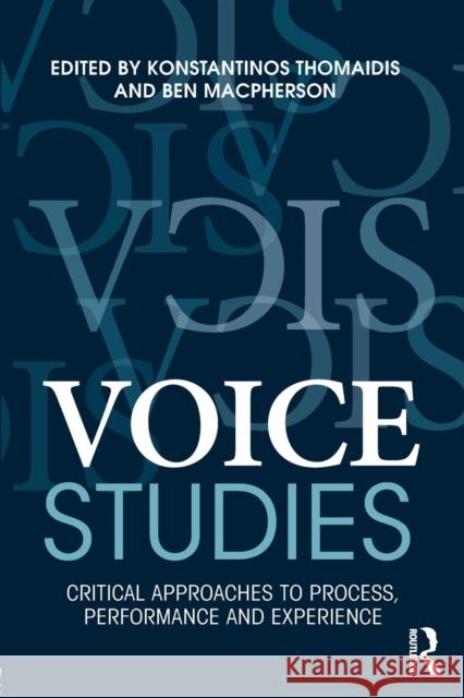 Voice Studies: Critical Approaches to Process, Performance and Experience Konstantinos Thomaidis Ben MacPherson 9781138809352 Routledge