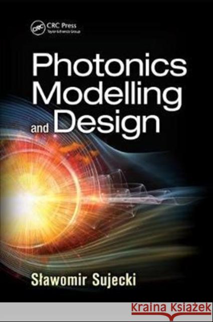 Photonics Modelling and Design Slawomir Sujecki 9781138809383 CRC Press