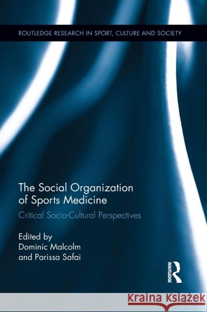 The Social Organization of Sports Medicine: Critical Socio-Cultural Perspectives Dominic Malcolm Parissa Safai 9781138809475 Routledge